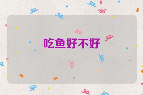 吃鱼好不好