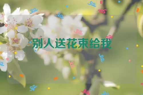 别人送花束给我
