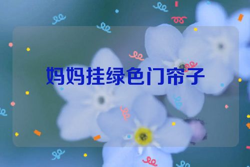 妈妈挂绿色门帘子