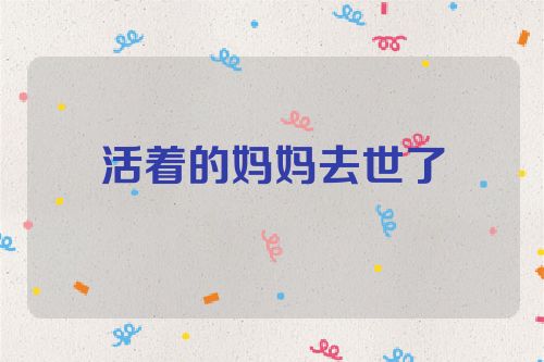 活着的妈妈去世了