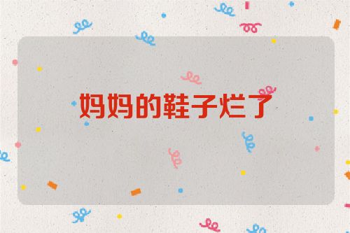 妈妈的鞋子烂了