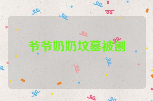 爷爷奶奶坟墓被刨