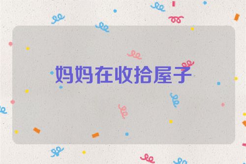 妈妈在收拾屋子