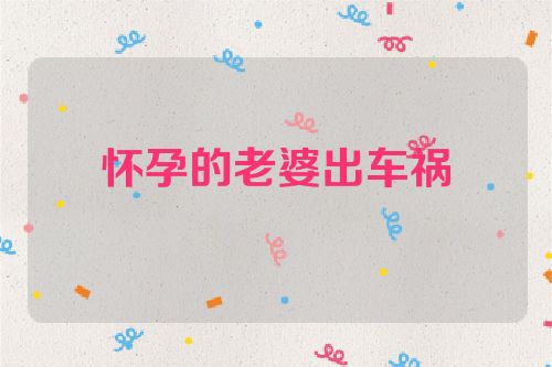 怀孕的老婆出车祸