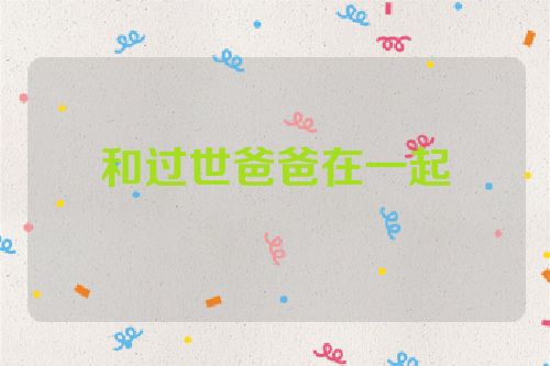 和过世爸爸在一起