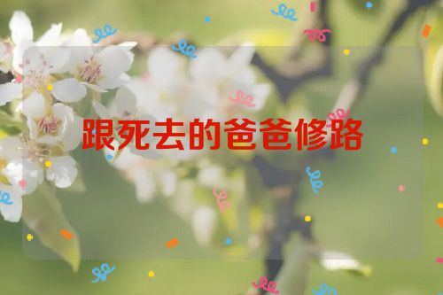 跟死去的爸爸修路