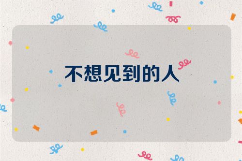 不想见到的人
