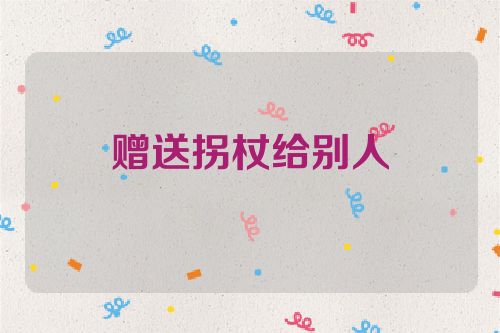 赠送拐杖给别人