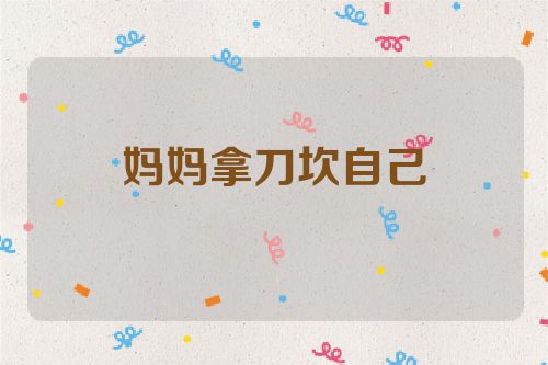 妈妈拿刀坎自己