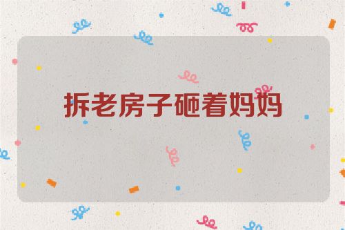 拆老房子砸着妈妈