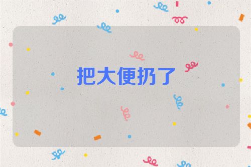 把大便扔了