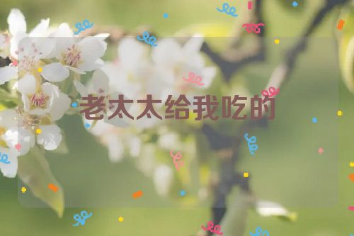 老太太给我吃的