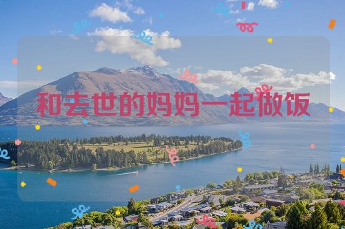 和去世的妈妈一起做饭