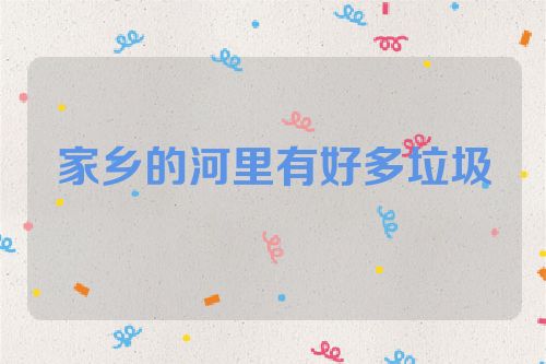 家乡的河里有好多垃圾