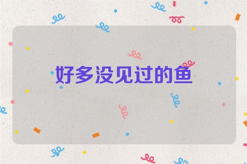 好多没见过的鱼