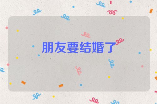 朋友要结婚了