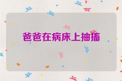 爸爸在病床上抽搐