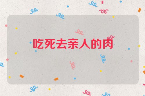 吃死去亲人的肉