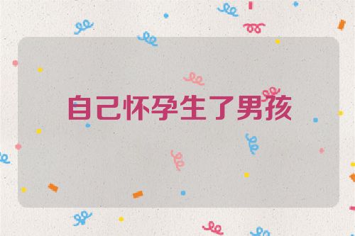 自己怀孕生了男孩