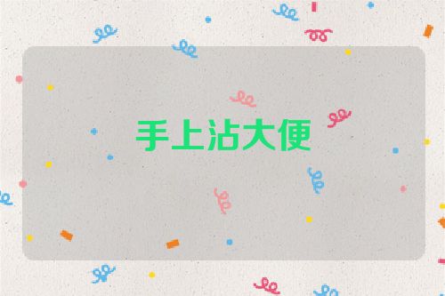 手上沾大便