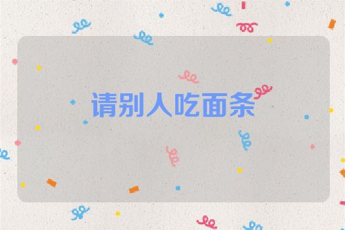 请别人吃面条