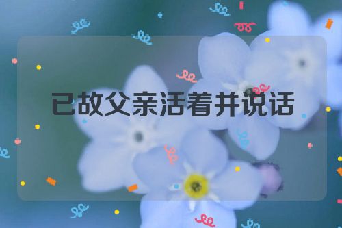 已故父亲活着并说话