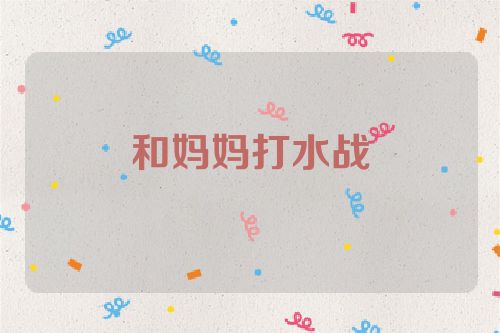 和妈妈打水战