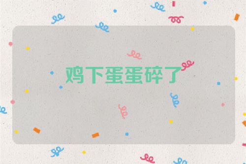 鸡下蛋蛋碎了