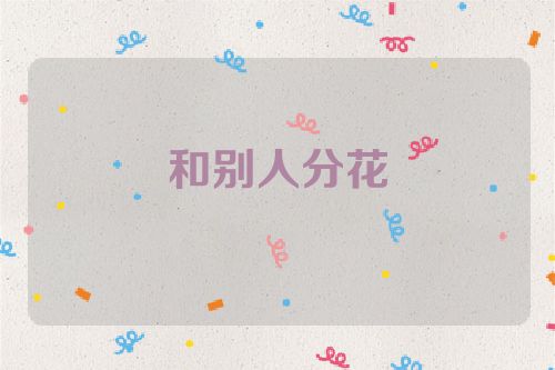 和别人分花