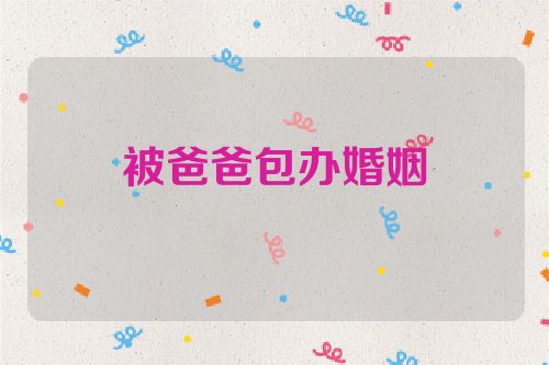 被爸爸包办婚姻