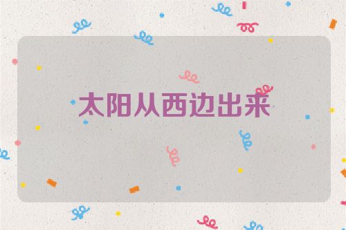 太阳从西边出来