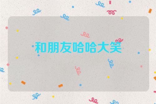 和朋友哈哈大笑