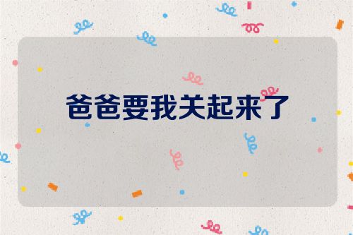 爸爸要我关起来了
