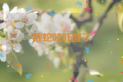 被蛇咬吓醒了