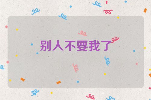 别人不要我了