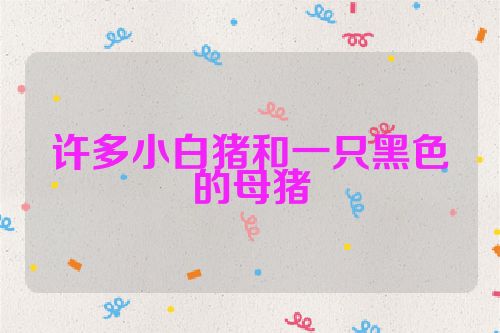 许多小白猪和一只黑色的母猪