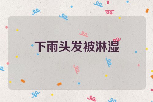 下雨头发被淋湿