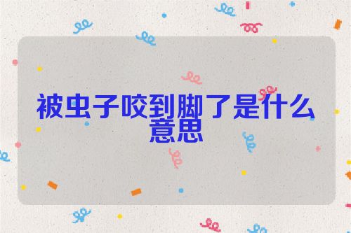 被虫子咬到脚了是什么意思