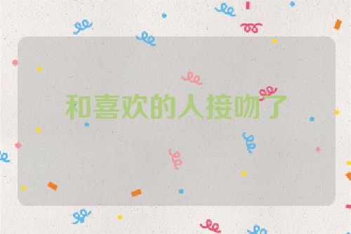 和喜欢的人接吻了