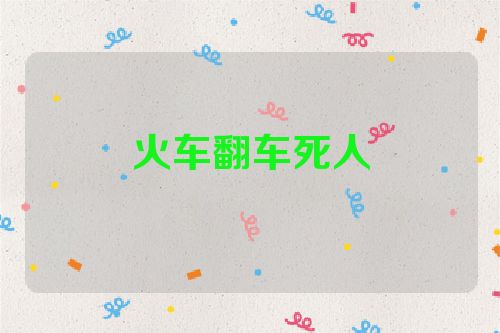 火车翻车死人