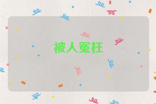被人冤枉