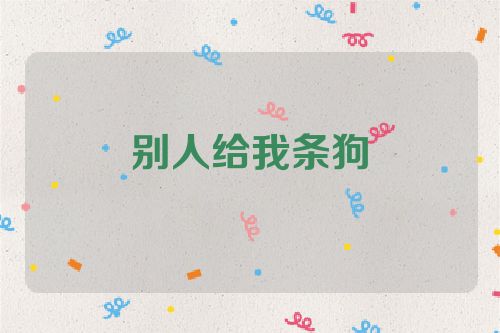 别人给我条狗