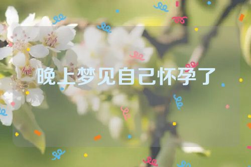 晚上梦见自己怀孕了