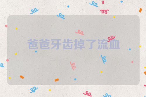 爸爸牙齿掉了流血