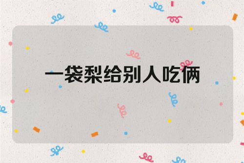 一袋梨给别人吃俩