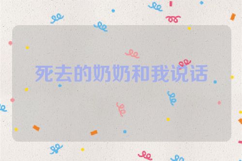 死去的奶奶和我说话