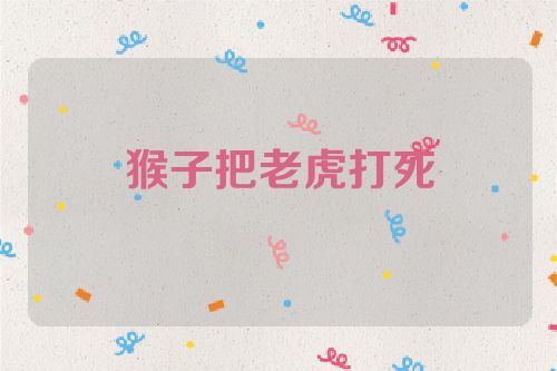 猴子把老虎打死