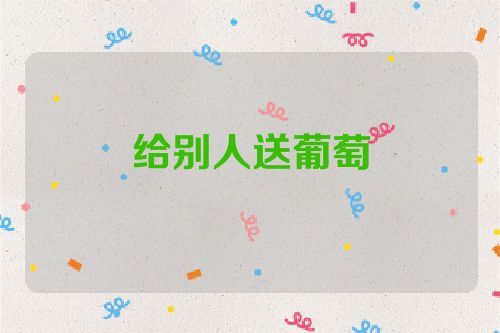 给别人送葡萄