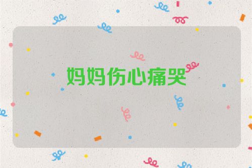 妈妈伤心痛哭