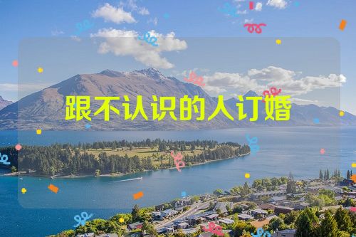 跟不认识的人订婚